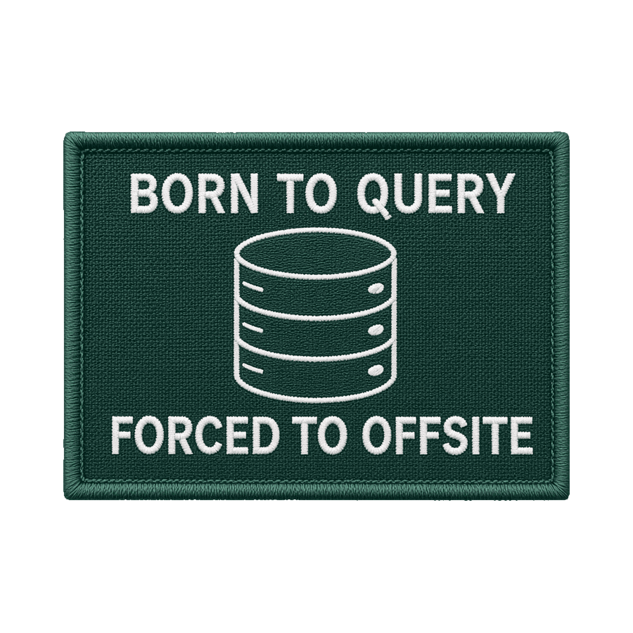 A dark green patch with a database icon reading Born to query, forced to offsite